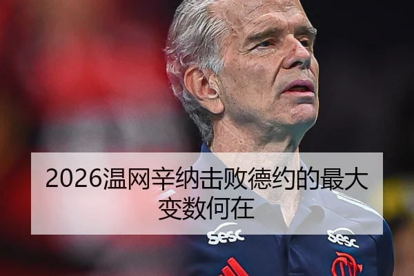 2026温网辛纳击败德约的最大变数何在